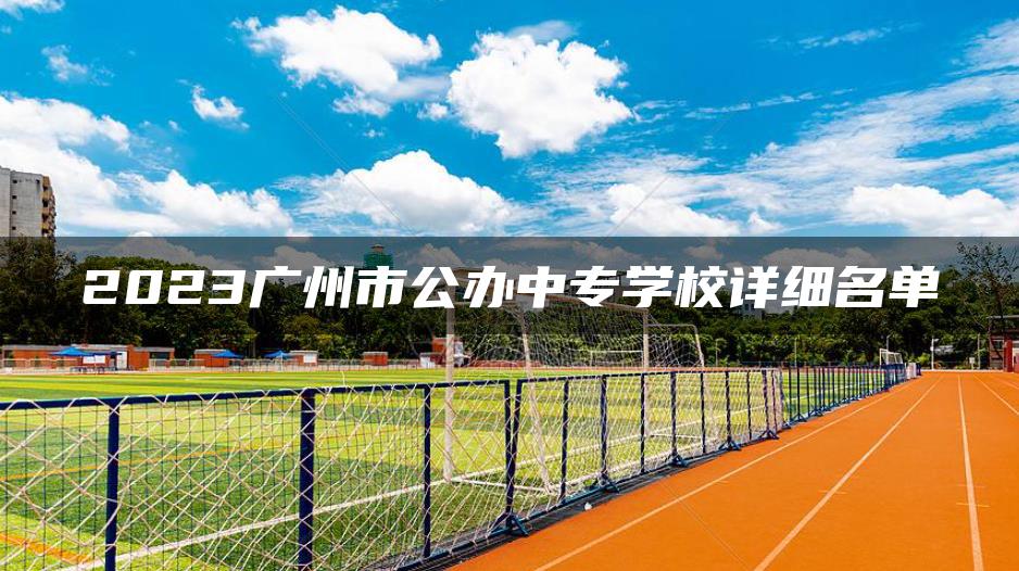 2023廣州市公辦中專學校詳細名單